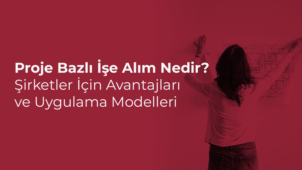 proje bazlı işe alım